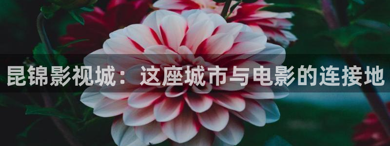極速影院電視版：昆錦影視城：這座城市與電影的連接地